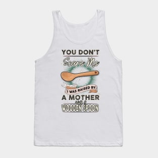 You Don't Scare Me I Was Raised By A Mother With A Wooden Spoon Tank Top